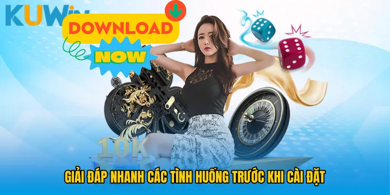 Giải đáp nhanh các tình huống trước khi cài đặt